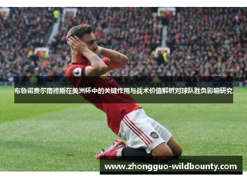 布鲁诺费尔南德斯在美洲杯中的关键作用与战术价值解析对球队胜负影响研究