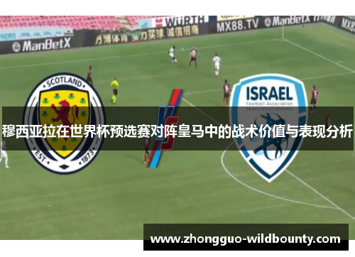 穆西亚拉在世界杯预选赛对阵皇马中的战术价值与表现分析