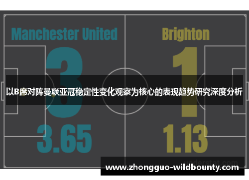 以B席对阵曼联亚冠稳定性变化观察为核心的表现趋势研究深度分析