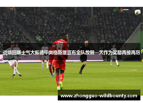 战绩回暖士气大振德甲奥格斯堡宣布全队放假一天作为奖励再接再厉