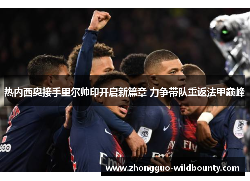 热内西奥接手里尔帅印开启新篇章 力争带队重返法甲巅峰