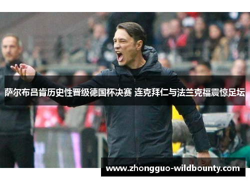 萨尔布吕肯历史性晋级德国杯决赛 连克拜仁与法兰克福震惊足坛