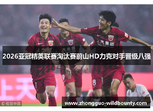 2026亚冠精英联赛淘汰赛蔚山HD力克对手晋级八强